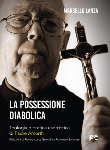 La possessione diabolica. Teologia e pratica esorcistica di Padre Amorth - Marcello Lanza - Libro Fede & Cultura 2022, Spirituale | libraccio.click
