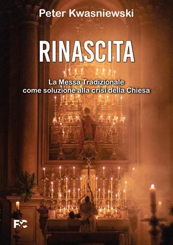 Rinascita. La messa tradizionale come soluzione alla crisi della Chiesa - Peter Kwasniewski - Libro Fede & Cultura 2022, Spirituale | libraccio.click