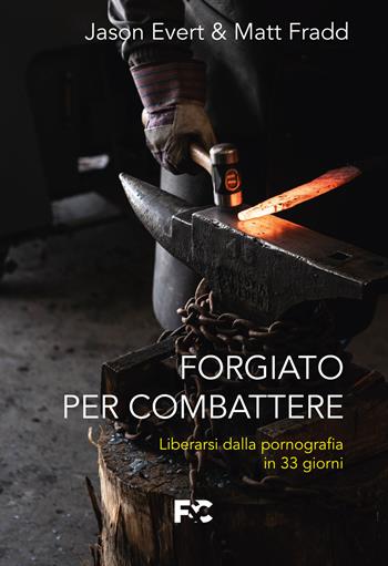 Forgiato per combattere. Liberarsi dalla pornografia in 33 giorni - Jason Evert, Matt Fradd - Libro Fede & Cultura 2022, Spirituale | libraccio.click