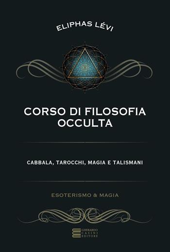 Corso di filosofia occulta. Cabbala, tarocchi, magia e talismani - Éliphas Lévi - Libro Gherardo Casini Editore 2024, Esoterismo e magia | libraccio.click