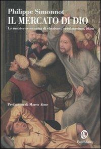 Il mercato di Dio. La matrice economica di ebraismo, cristianesimo, Islam - Philippe Simonnot - Libro Fazi 2010, Le terre | libraccio.click