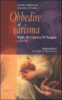 Obbedire al carisma. Madre M. Caterina Di Pasquale (1875-1959) - Carmelo Mezzasalma - Libro Città Ideale 2009, Il granello di senapa | libraccio.click