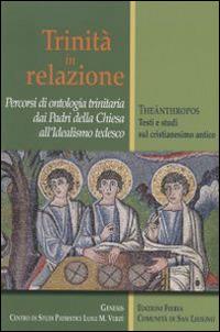 Trinità in relazione. Percorsi di ontologia trinitaria dai padri della Chiesa all'idealismo tedesco  - Libro Città Ideale 2015, Théanthropos | libraccio.click