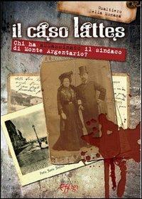 Il caso Lattes. Chi ha assassinato il sindaco di monte Argentario? - Gualtiero Della Monaca - Libro C&P Adver Effigi 2011, Grandi narrazioni | libraccio.click