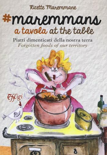 Maremmans a tavola. Piatti dimenticati della nostra terra. Ediz. bilingue - Nino Costa, Carla Giustacori, Lilia Sartucci - Libro C&P Adver Effigi 2016, Tavole imbandite | libraccio.click