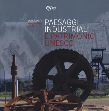 Paesaggi industriali e patrimonio Unesco - Massimo Preite - Libro C&P Adver Effigi 2018, Industrial heritage | libraccio.click