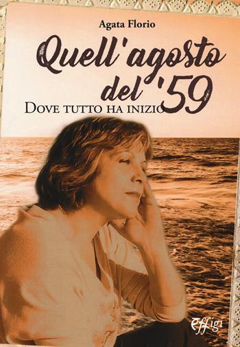 Quell'agosto del '59. Dove tutto ha inizio - Agata Florio - Libro C&P Adver Effigi 2018, Narrazioni | libraccio.click