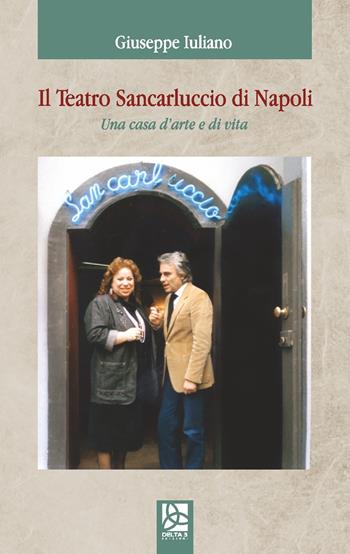 Il teatro San Carluccio di Napoli. Una casa d'arte e di vita - Giuseppe Iuliano - Libro Delta 3 2019 | libraccio.click