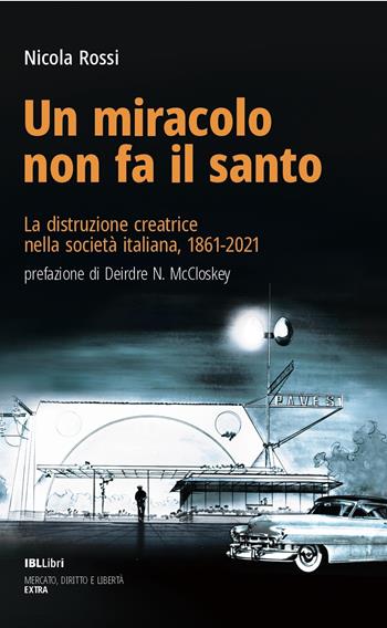 Un miracolo non fa il santo. La distruzione creatrice nella società italiana, 1861-2021 - Nicola Rossi - Libro IBL Libri 2024 | libraccio.click