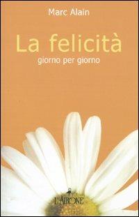 La felicità giorno per giorno - Marc Alain - Libro L'Airone Editrice Roma 2010 | libraccio.click