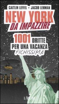 New York da impazzire. 1001 dritte per una vacanza fichissima - Caitlin Leffel, Jacob Lehman - Libro L'Airone Editrice Roma 2011 | libraccio.click