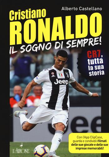 Cristiano Ronaldo. Il sogno di sempre! CR7, tutta la sua storia. Con app - Alberto Castellano - Libro L'Airone Editrice Roma 2018 | libraccio.click