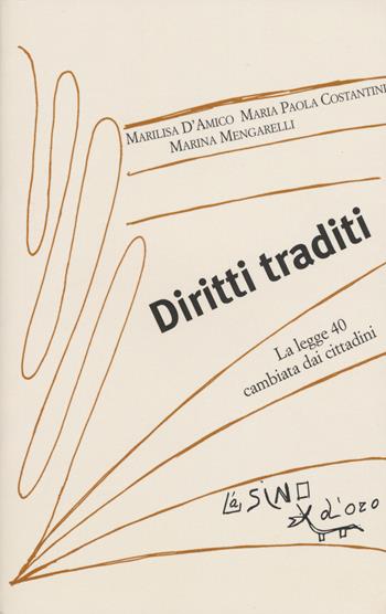 Diritti traditi. La Legge 40 cambiata dai cittadini - Marilisa D'Amico, M. Paola Costantini, Marina Mengarelli - Libro L'Asino d'Oro 2015, I saggetti | libraccio.click