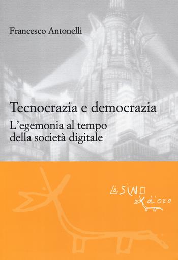 Tecnocrazia e democrazia. L'egemonia al tempo della società digitale - Francesco Antonelli - Libro L'Asino d'Oro 2019, Le gerle | libraccio.click