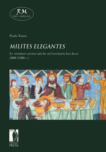 «Milites elegantes». Le strutture aristocratiche nel territorio lucchese (800-1100 c.) - Paolo Tomei - Libro Firenze University Press 2020, Reti medievali. E-book. Reading | libraccio.click