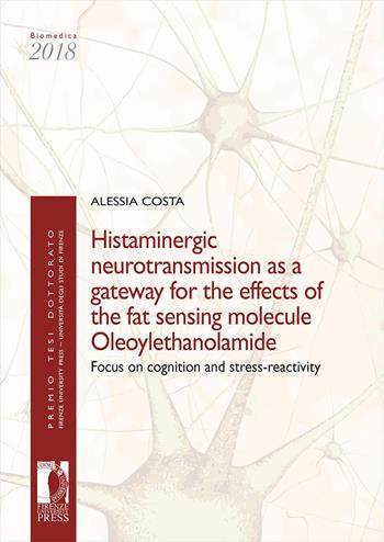 Histaminergic neurotransmission as a gateway for the effects of the fat sensing molecule Oleoylethanolamide. Focus on cognition and stress-reactivity - Alessia Costa - Libro Firenze University Press 2026, Premio tesi di dottorato | libraccio.click