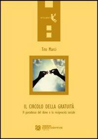 Il circolo della gratuità. Il paradosso del dono e la reciprocità sociale - Tito Marci - Libro Tangram Edizioni Scientifiche 2012, Orizzonti | libraccio.click