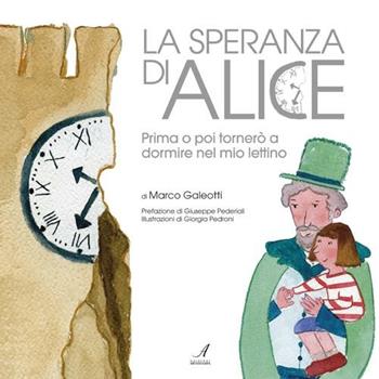 La speranza di Alice. Prima o poi tornerò a dormire nel mio lettino. Ediz. illustrata - Marco Galeotti - Libro Edizioni Artestampa 2012, Babau | libraccio.click