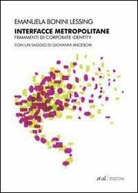 Interfacce metropolitane. Frammenti di corporate identity nella città europea contemporanea - Emanuela F. Bonini Lessing - Libro et al. 2010 | libraccio.click