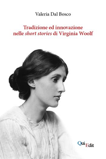 Tradizione e innovazione nelle short stories di Virginia Woolf - Valeria Dal Bosco - Libro QuiEdit 2019 | libraccio.click
