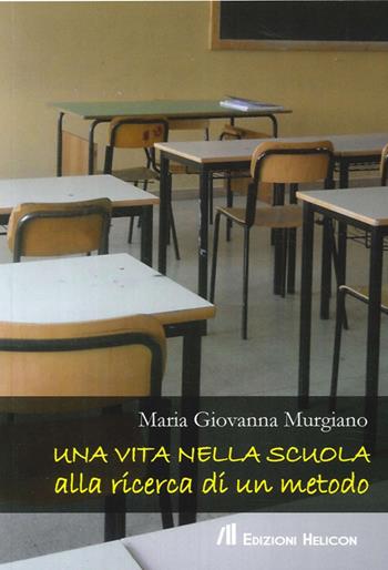 Una vita nella scuola alla ricerca di un metodo - M. Giovanna Murgiano - Libro Helicon 2013 | libraccio.click
