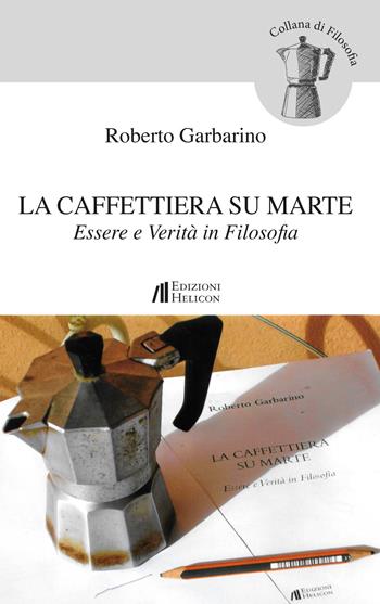 La caffettiera su Marte. Essere e verità in filosofia - Roberto Garbarino - Libro Helicon 2017, Filosofia | libraccio.click