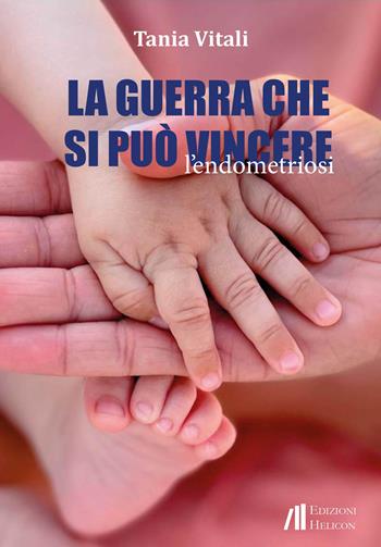 La guerra che si può vincere. L'endometriosi - Tania Vitali - Libro Helicon 2022, Collana di Narrativa Le Crete | libraccio.click