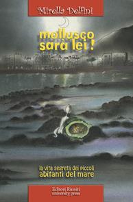 Mollusco sarà lei! La vita segreta dei piccoli abitanti del mare - Mirella Delfini - Libro Editori Riuniti University Press 2010 | libraccio.click