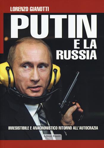Putin e la Russia. Irresistibile e anacronistico ritorno all'autocrazia - Lorenzo Gianotti - Libro Editori Riuniti University Press 2014 | libraccio.click