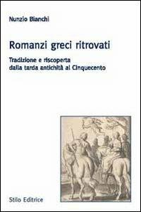 Romanzi greci ritrovati. Tradizione e riscoperta dalla tarda antichità al Cinquecento - Nunzio Bianchi - Libro Stilo Editrice 2011, Universitaria | libraccio.click