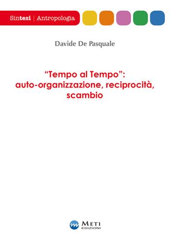 «Tempo al tempo»: auto-organizzazione, reciprocità, scambio - Davide De Pasquale - Libro Meti Edizioni 2017, Sintesi | libraccio.click