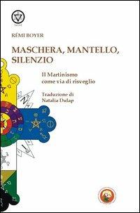 Maschera, mantello e silenzio. Il martinismo come via di risveglio - Rémi Boyer - Libro Tipheret 2013, Lamed | libraccio.click