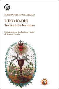 L'uomo-Dio. Trattato delle due nature - Jean-Baptiste Willermoz - Libro Tipheret 2014, Lamed | libraccio.click