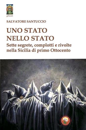 Uno stato nello stato. Sette segrete, complotti e rivolte nella Sicilia di primo Ottocento - Salvatore Santuccio - Libro Tipheret 2020, Geburah | libraccio.click