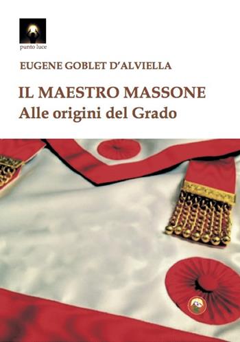 Il maestro massone. Alle origini del grado - Eugène Goblet d'Alviella - Libro Tipheret 2022, Punto luce | libraccio.click