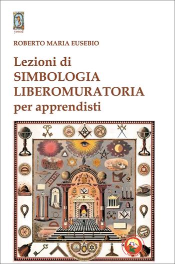 Lezioni di simbologia liberomuratoria per apprendisti - Roberto Maria Eusebio - Libro Tipheret 2025, Yesod | libraccio.click