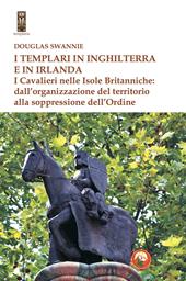 I templari in Inghilterra e in Irlanda. I cavalieri nelle isole britanniche: dall'organizzazione del territorio alla soppressione dell'ordine