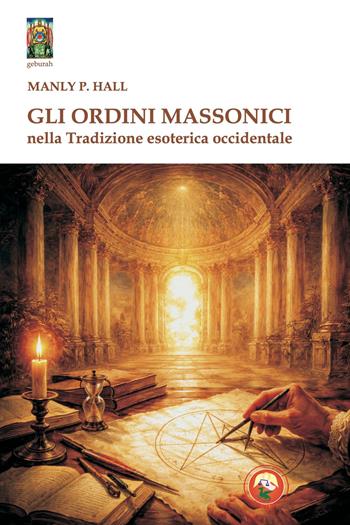 Gli ordini massonici nella tradizione esoterica occidentale - Manly Palmer Hall - Libro Tipheret 2026, Geburah | libraccio.click