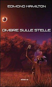Ombre sulle stelle - Edmond Hamilton - Libro Elara 2011, Libra fantastica | libraccio.click