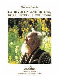 La rivoluzione di Dio, della natura e dell'uomo - Masanobu Fukuoka - Libro Libreria Editrice Fiorentina 2010, Quaderni d'Ontignano | libraccio.click