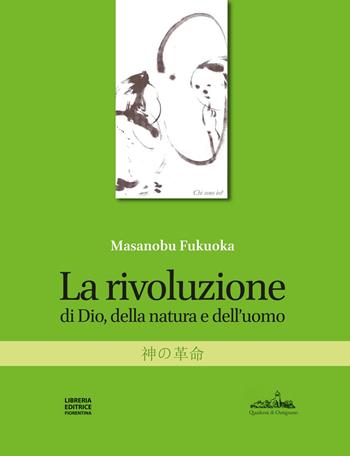 La rivoluzione di Dio, della natura e dell'uomo. Nuova ediz. - Masanobu Fukuoka - Libro Libreria Editrice Fiorentina 2021, Quaderni d'Ontignano | libraccio.click