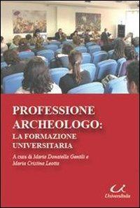 Professione archeologo. La formazione universitaria - Maria Donatella Gentili, M. Cristina Leotta - Libro Universitalia 2010 | libraccio.click