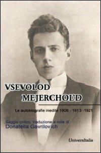 Vsevolod Mejerchol'd. Le autobiografie inedite 1906-1913-1921 - Donatella Gavrilovich - Libro Universitalia 2012 | libraccio.click