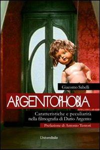 Argentophobia. Caratteristiche e peculiarità nella filmografia di Dario Argento - Giacomo Sabelli - Libro Universitalia 2013, Horror Project | libraccio.click