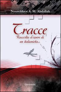 Tracce. Raccolta d'opere di un italianista... Ediz. italiana e araba - Noureldeen A. M. Abdallah - Libro Universitalia 2014, Il roseto | libraccio.click