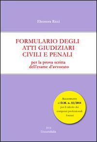 Formulario degli atti giudiziari civili e penali. Per la prova scritta dell'esame d'avvocato - Eleonora Ricci - Libro Universitalia 2014, Manuali di giurisprudenza | libraccio.click
