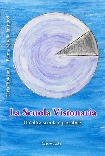 La scuola visionaria. Un'altra scuola è possibile - Carla Ribichini, Palma Mirella Iannucci - Libro Universitalia 2016 | libraccio.click