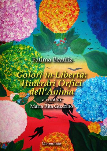Colori in libertà. Itinerari orfici dell'anima. Ediz. illustrata - Fatima Beatriz - Libro Universitalia 2015 | libraccio.click