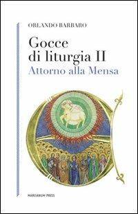 Gocce di liturgia II. Attorno alla mensa - Orlando Barbaro - Libro Marcianum Press 2012, Strumenti di catechesi | libraccio.click