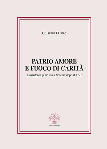 Patrio amore e fuoco di carità. L'assistenza pubblica a Venezia dopo il 1797 - Giuseppe Ellero - Libro Marcianum Press 2021, Anedocta veneta | libraccio.click